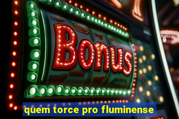 quem torce pro fluminense